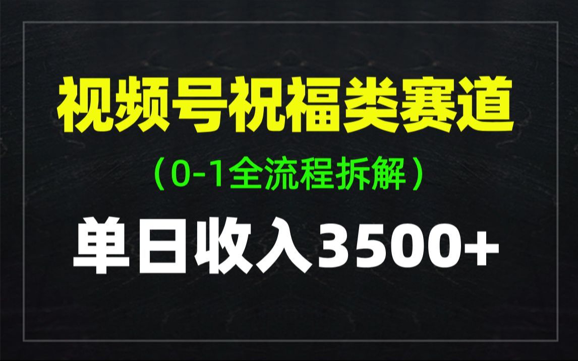 视频号分成计划祝福类赛道,小白单日收入3500+,全流程详细拆解哔哩哔哩bilibili