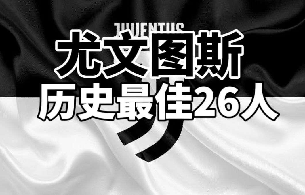 究极终极全面分析:尤文图斯历史最佳26人+历史最佳阵容(下)哔哩哔哩bilibili