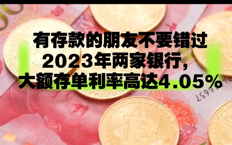 有存款的朋友不要错过,2023年两家银行,大额存单利率高达4.05%哔哩哔哩bilibili