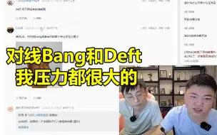 Uzi：对线Bang和Deft哪个压力更大？说实话在那个时期 两个人压力都很大的！