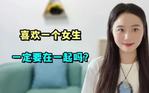 Descargar video: 喜欢一个女生，一定要和她在一起吗？