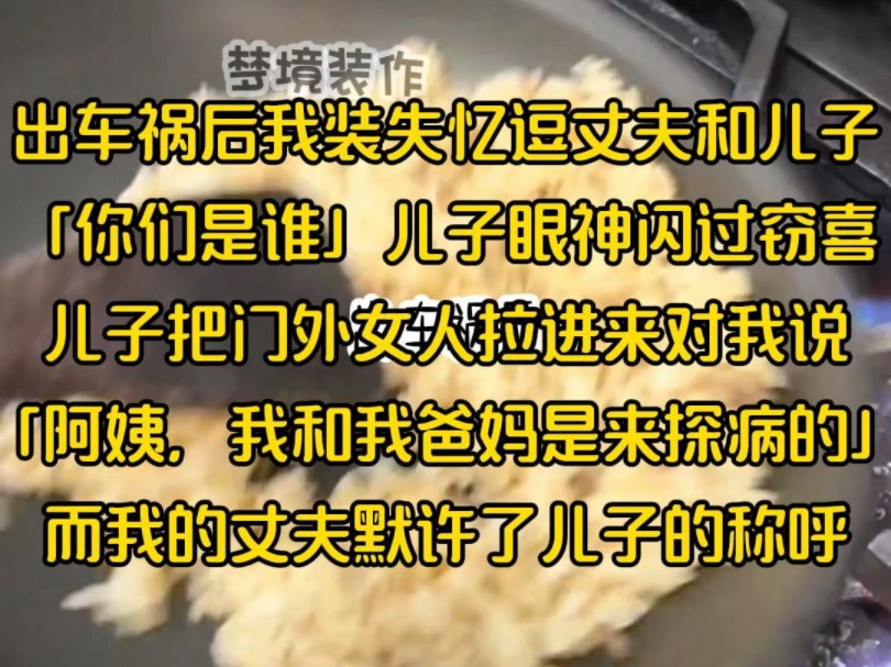 [图]出车祸后我装失忆逗丈夫和儿子「你们是谁」儿子眼神闪过窃喜，儿子把门外女人拉进来对我说「阿姨，我和我爸妈是来探病的」而我的丈夫默许了儿子的称呼