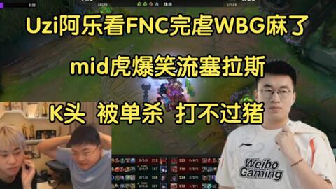 FNC砍瓜切菜爆杀WBG，小虎爆笑流塞拉斯看焖Uzi:K头，被单杀，打不过猪