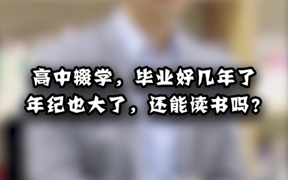 初中辍学,高中辍学,高中毕业好几年,年纪也大了,这些情况,还能读书吗?哔哩哔哩bilibili
