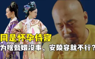 Download Video: 《甄嬛传》同是揣娃侍寝，为啥甄嬛没事，安陵容就凉凉？