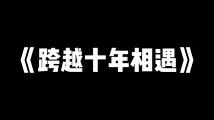 知乎推文《跨越十年相遇》哔哩哔哩bilibili