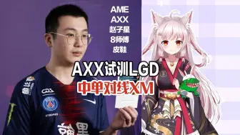 Download Video: AXX中单对线XM!3分钟补刀孰强孰弱?弹幕:夏夏在试训LGD!PS:XM2血出门/队友AME皮鞋8师傅赵子星