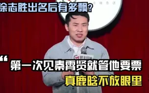 Télécharger la video: 徐志胜出名后有多飘？第一次见秦霄贤就管他要票，真鹿晗不放眼里