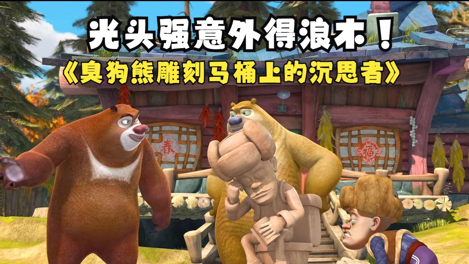 光头强意外得浪木,却背臭狗熊雕刻成马桶上的沉思者,最后笑死人了