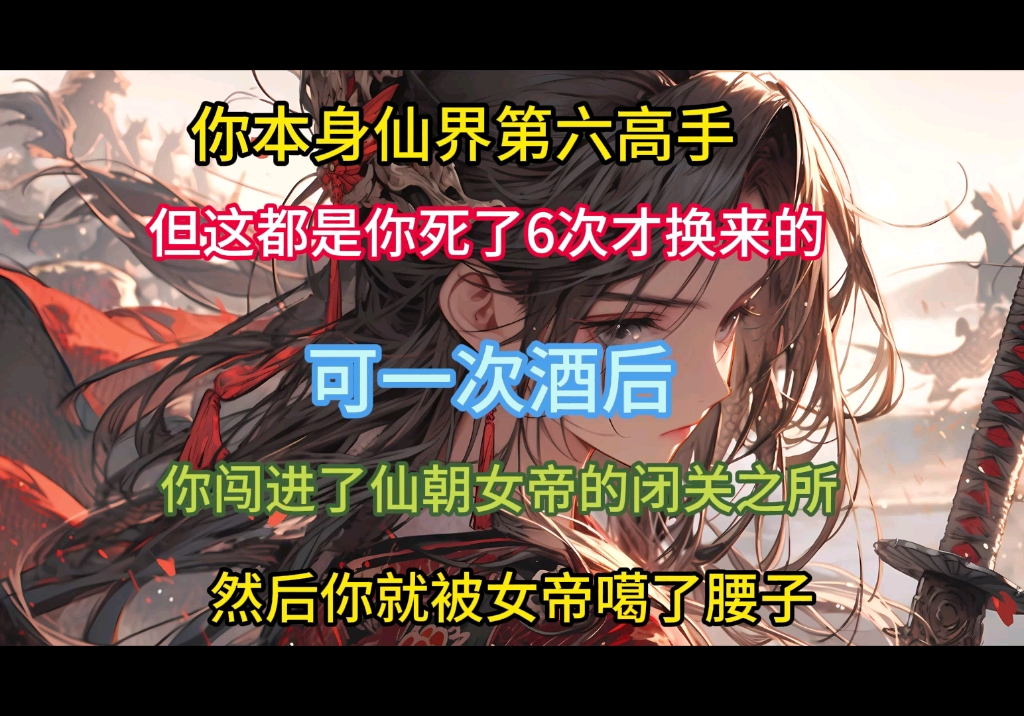 你本身仙界第六高手但这都是你死了6次才换来的可一次酒后你闯进了仙朝女帝的闭关之所然后你就被女帝噶了腰子哔哩哔哩bilibili