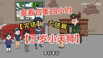 Download Video: 爽看合集28小时【完结】【三岁小天师】拒绝拼多多 刚出世的我被遗弃荒野，直到被一位道士捡起抚养。