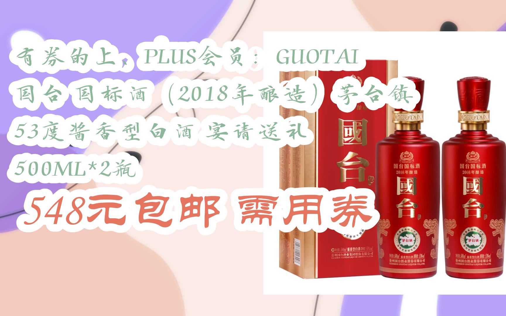 [图]【开学装备】有券的上、PLUS会员：GUOTAI 国台 国标酒（2018年酿造）茅台镇53度酱香型白酒 宴请送礼 500ML*2瓶 548元包邮需用券