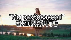 [图]【中俄字幕】“Мы разбиваемся”《我们要分开了》俄语歌曲mv