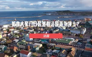 Download Video: 别以为北美就是三个国家的，加拿大家门口原来还有块法国外海领土