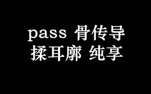 Download Video: pass 自用 骨传导 揉耳廓 纯享 少人声