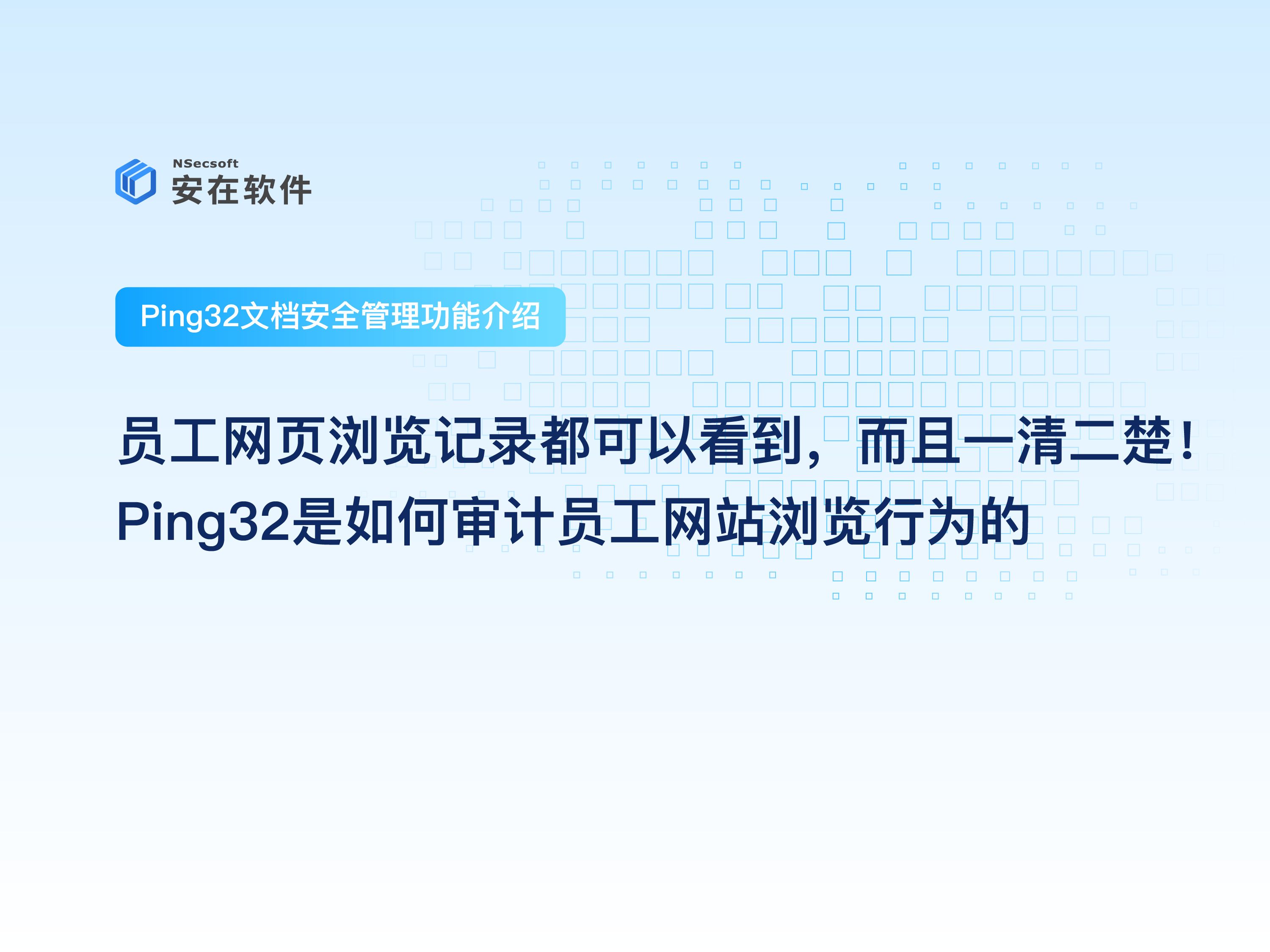 Ping32防泄密软件:文档安全管理功能|网页浏览审计——Ping32相对于ipguard的等是如何审计员工网站浏览行为的哔哩哔哩bilibili