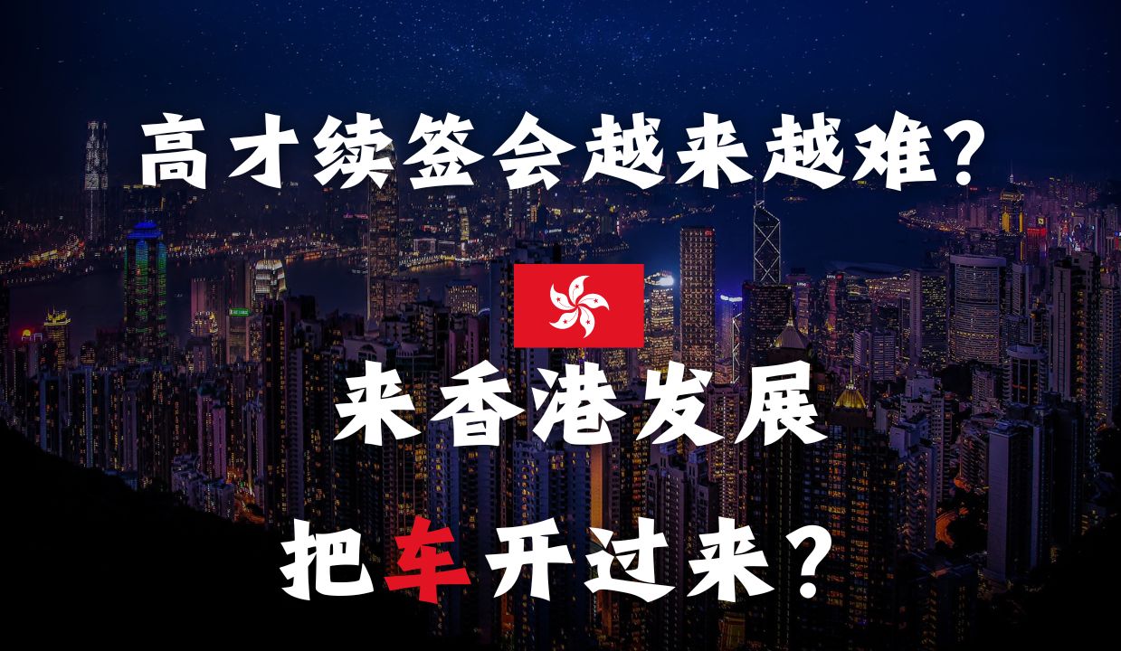 优才双打续签的问题在哪里?高才续签难度会越来越高?你来香港发展能把车开来吗?哔哩哔哩bilibili