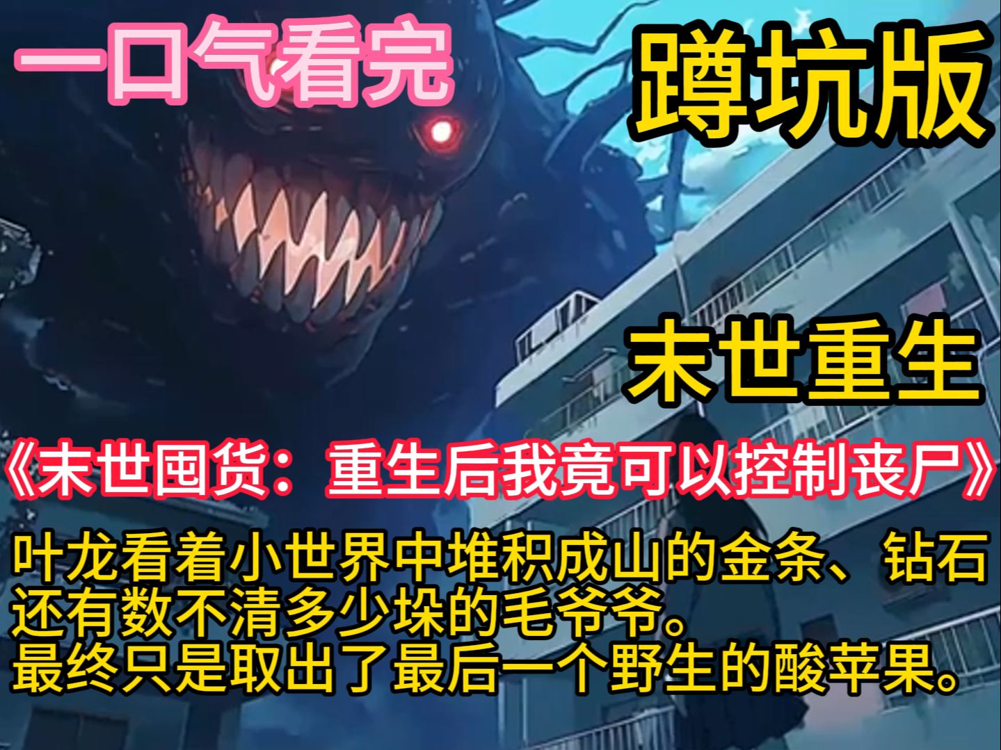 《末世囤货:重生后我竟可以控制丧尸》“为什么可以控制丧尸这样逆天的异能,要等这世界上就剩我自己的时候才觉醒啊!为什么等到老子不想活了才给老...