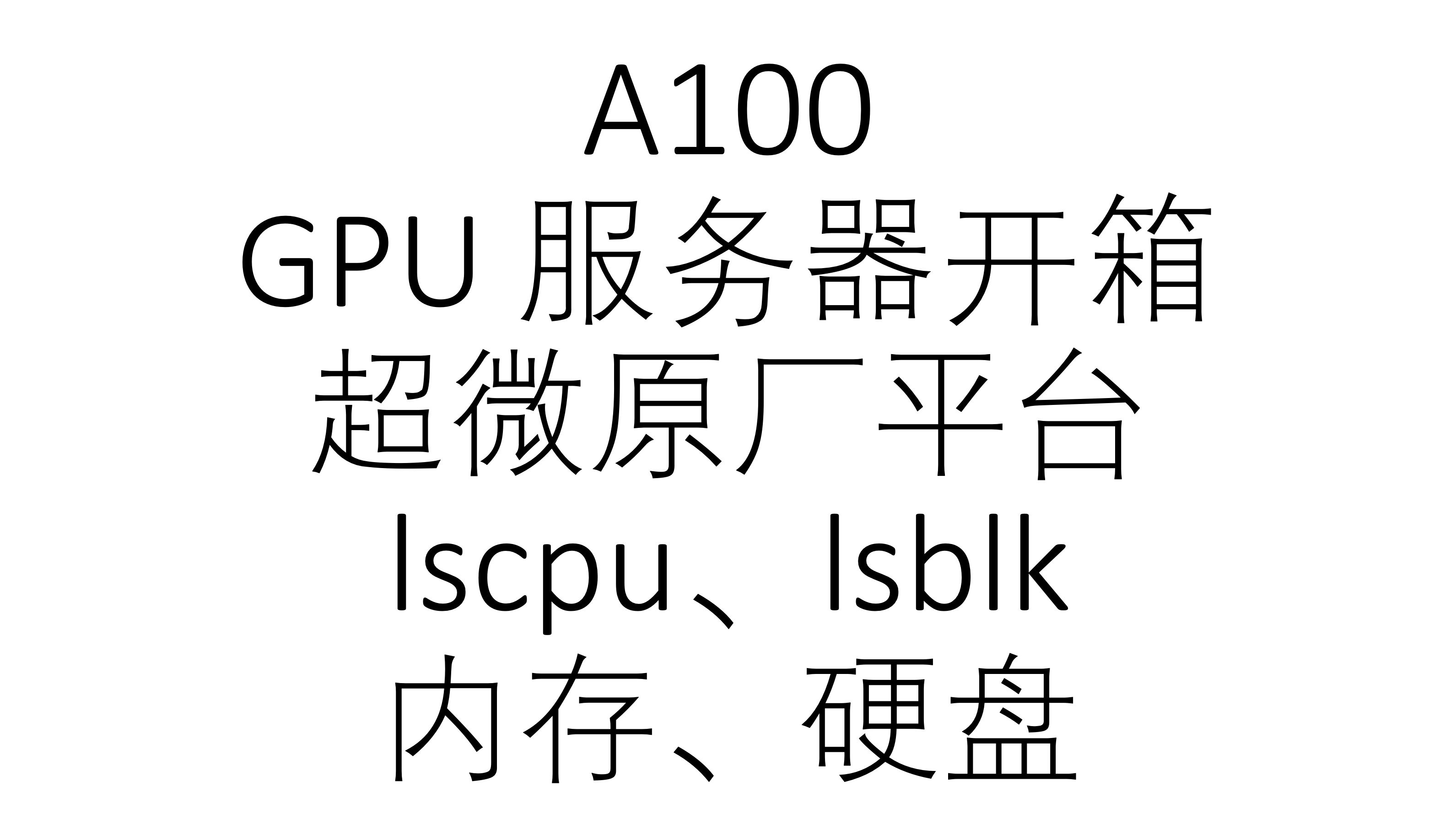 [A100 01] A100 服务器开箱,超微平台,gpu、cpu、内存、硬盘等信息查看哔哩哔哩bilibili