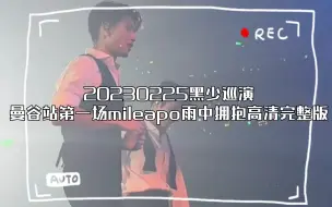 20230225黑少巡演曼谷站第一场mileapo雨中拥抱高清完整版