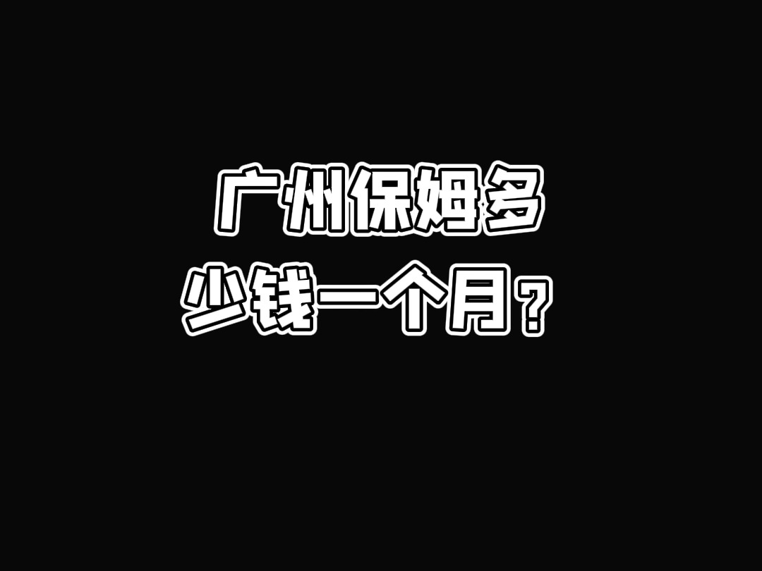 广州保姆多少钱一个月?哔哩哔哩bilibili