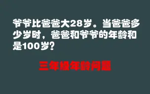 Download Video: 三年级年龄问题：当爸爸多少岁时，爸爸和爷爷的年龄和是100岁？