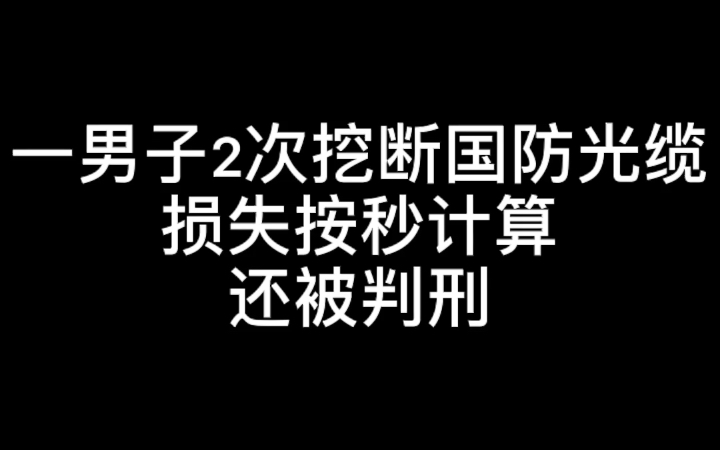 【以案普法】一男子2次挖断国防光缆损失按秒计算,还被判刑!哔哩哔哩bilibili