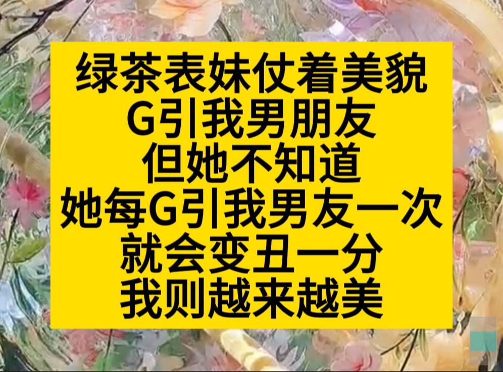 绿茶表妹仗着美貌G引我男友,但她不知道,她每G一次,就会变丑一分,我则越来越美!小说推荐哔哩哔哩bilibili