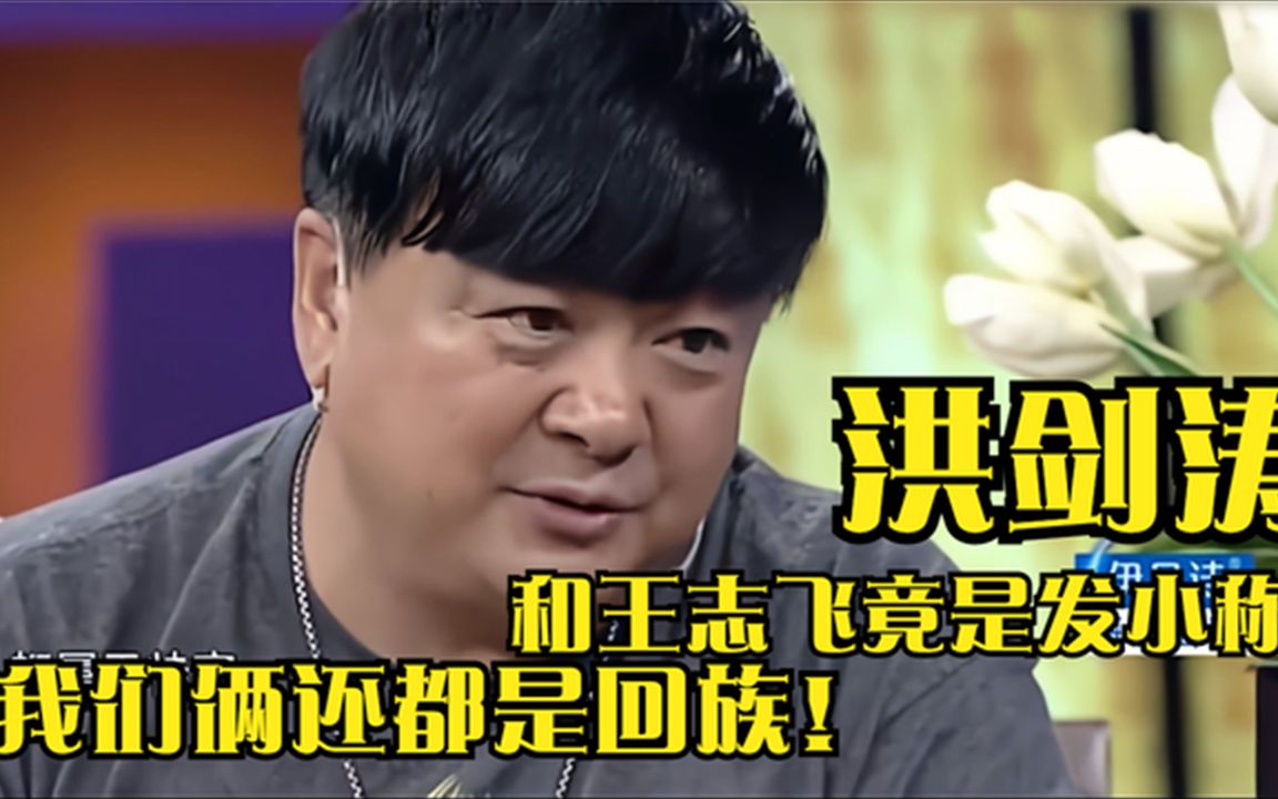 洪剑涛和王志飞竟是发小称我们俩还都是回族是发小的明星们