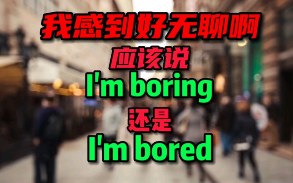 我感到好无聊啊应该说I'm boring还是I'm bored哔哩哔哩bilibili