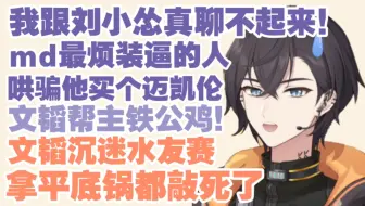 【KB呆又呆】哄骗刘小怂买迈凯伦，他整天跟我装逼；锐评文韬水友赛：拿平底锅过去敲都敲死了