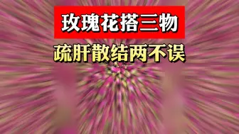 Download Video: 玫瑰花搭三物，疏肝散结两不误