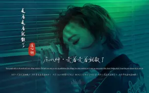 庄心妍《走着走着就散了》无损音质完整版饭制MV，太经典了，单曲循环无数遍