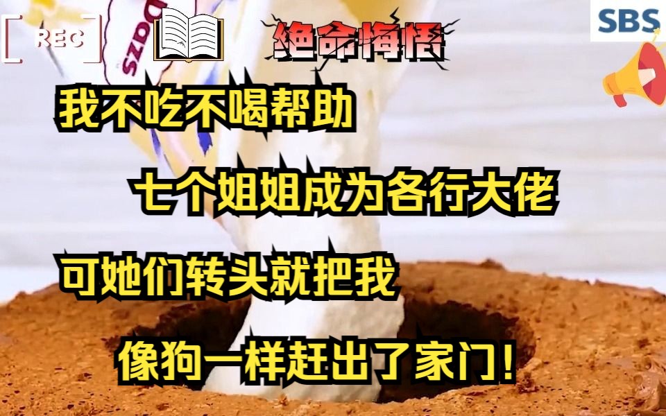 [图]【打脸爽文】我不吃不喝帮助七个姐姐成为各行大佬，可她们转头就把我像狗一样赶出了家门！