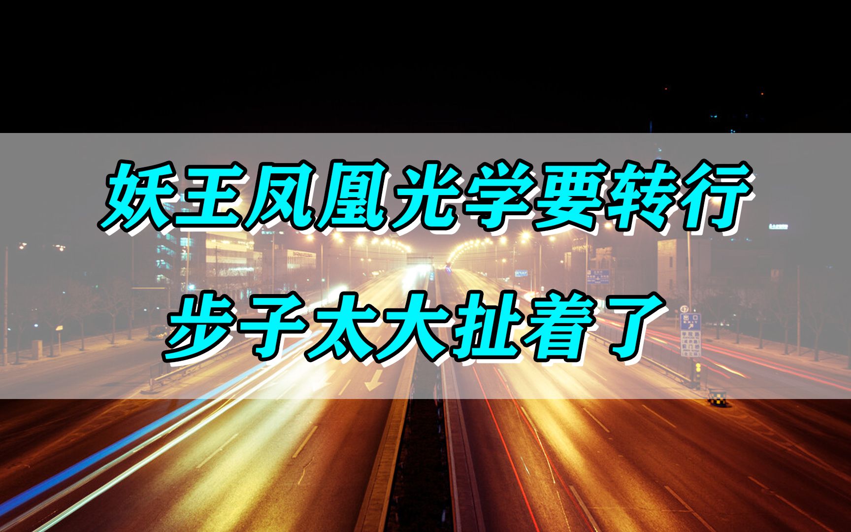 妖王凤凰光学要转行,步子太大扯着了.哔哩哔哩bilibili