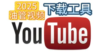 2025年最新油管视频、哔哩哔哩视频下载工具，亲测有效