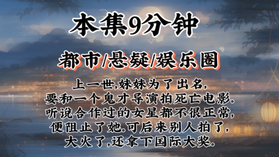 【悬疑娱乐圈】炒好看!!上一世,妹妹为了出名,要和一个鬼才导演拍死亡电影.听说合作过的女星都不很正常,便阻止了她.可后来别人拍了,大火了,...