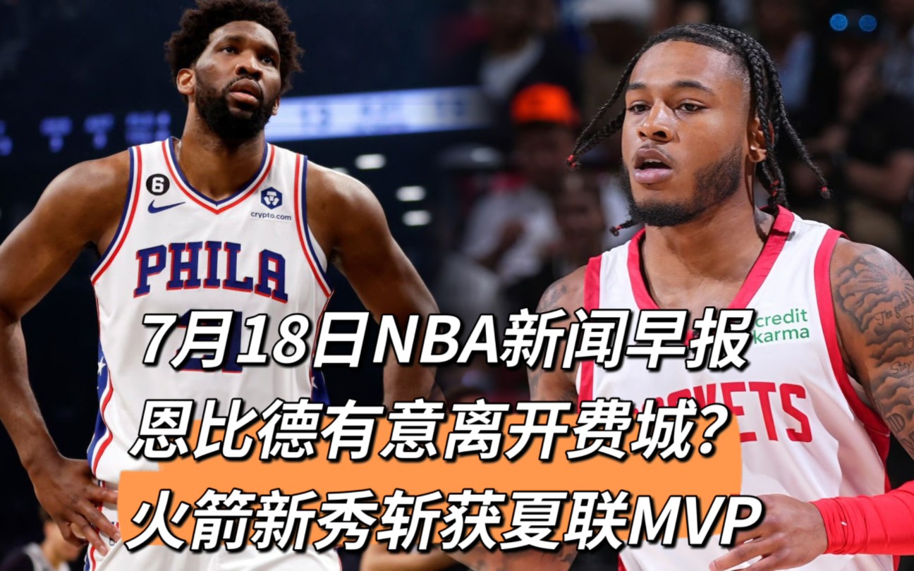 7月18日NBA新闻早报:恩比德有意离开费城?火箭新秀斩获夏联MVP哔哩哔哩bilibili