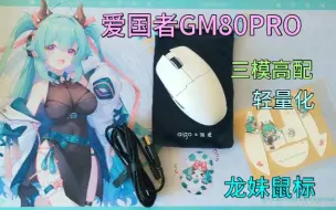 首发开箱 爱国者最新款 GM80PRO 三模轻量化 游龙妹妹鼠标哦~