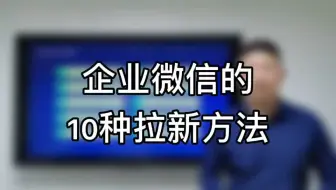 企业微信的10种拉新方法