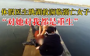 Download Video: 休假医生跳湖救濒临溺亡女子：对于我和她而言，都是一次重生