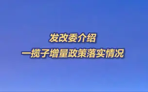 Download Video: 发改委介绍一揽子增量政策落实情况