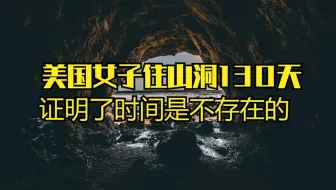 美国女子独自住山洞100多天，证明了时间不存在？