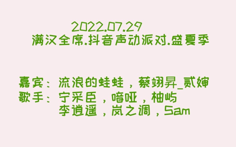 【非官方】20220729 满汉全席抖音厅 抖音 声动派对盛夏季 嘉宾:流浪的蛙蛙,蔡翊昇贰婶 歌手:宁采臣,喑哑,柚屿,李逍遥,岚之调,Sam哔哩哔哩...