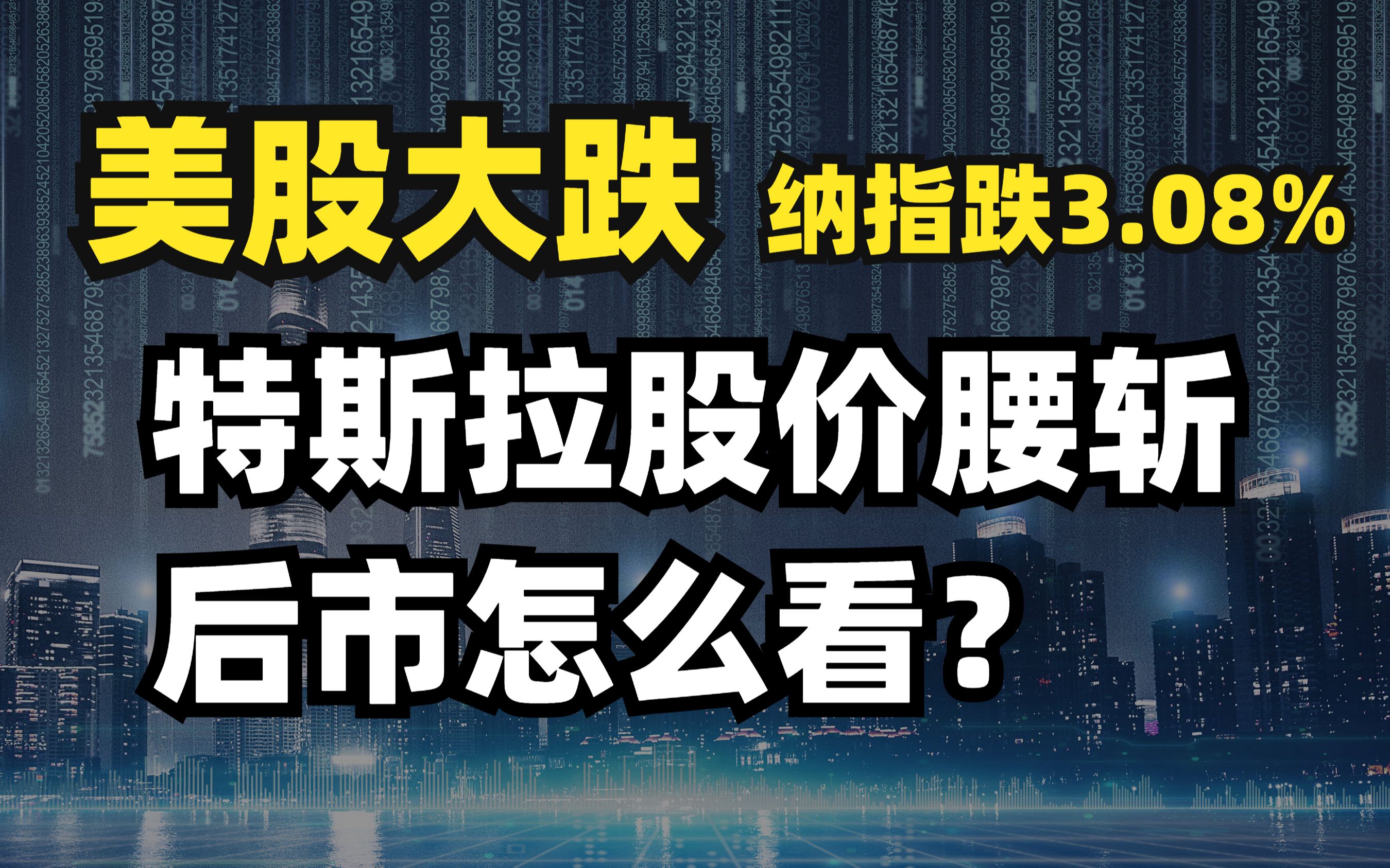 美股大跌!纳指跌3.08%,特斯拉股价腰斩,后市怎么看?哔哩哔哩bilibili