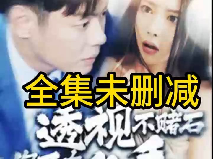 [图]《透视不赌石你又在乱看》一口气看完大结局