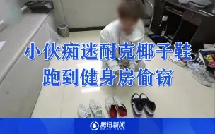 Tải video: 奇葩！小伙痴迷耐克椰子去健身房偷鞋，被抓时一屋子全是鞋