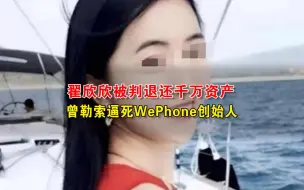 Download Video: 翟欣欣被判退还千万资产 曾勒索逼死WePhone创始人