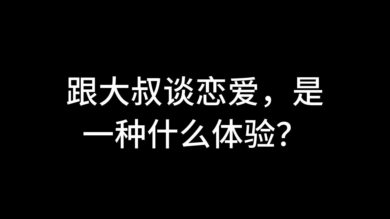 今日话题:跟大叔谈恋爱,是一种什么体验?
