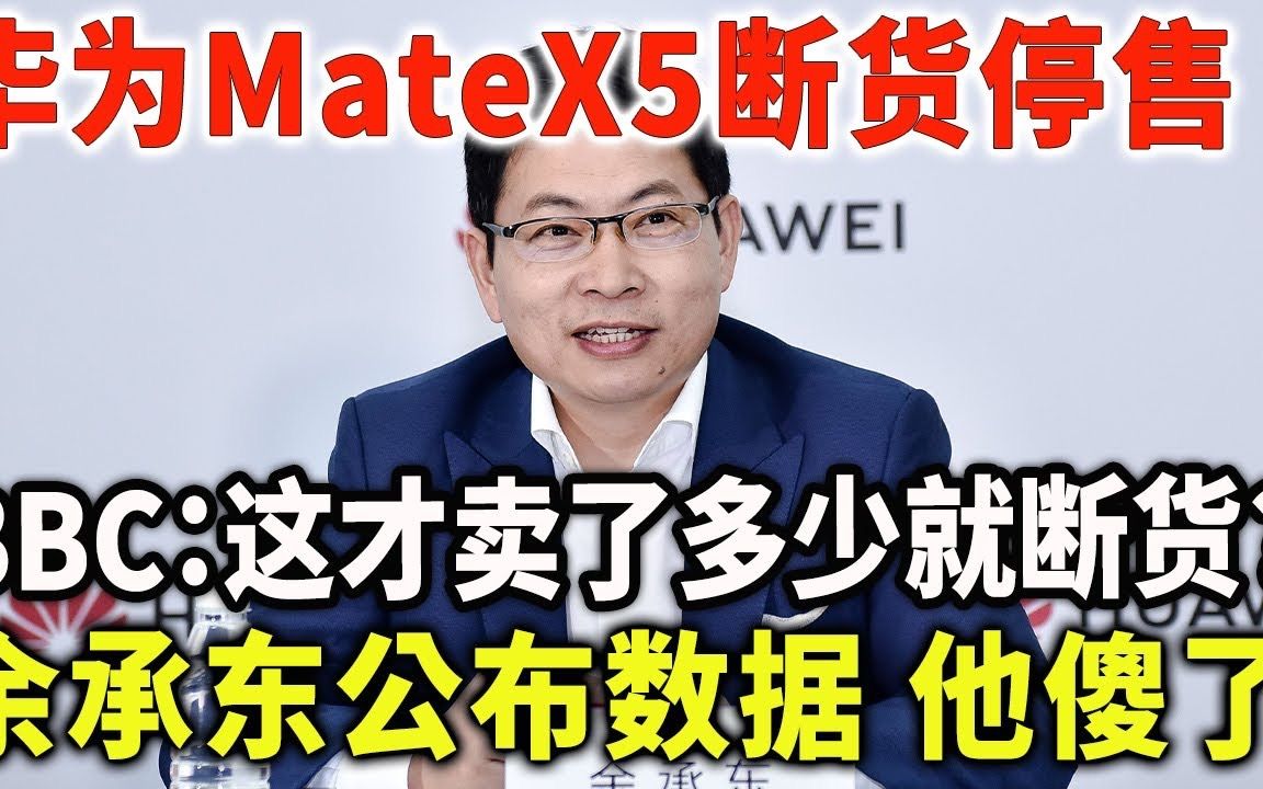 华为MateX5断货停售,BBC:这才卖了多少就断货?不会是真用的囤积芯片把?余承东直接公布数据,他傻了哔哩哔哩bilibili